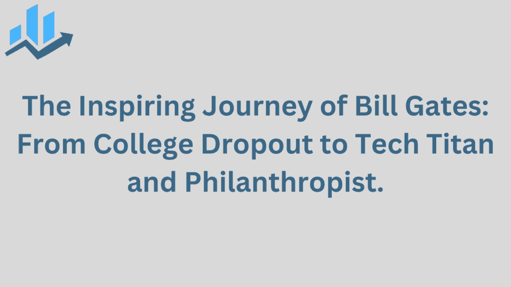 BILL GATES From College Dropout to Tech Titan and Philanthropist