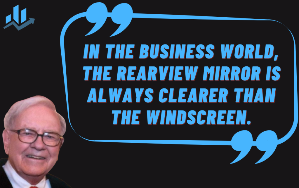 In the business world, the rearview mirror is always clearer than the windscreen.