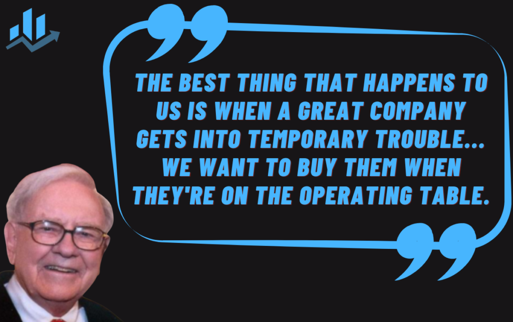 The best thing that happens to us is when a great company gets into temporary trouble... We want to buy them when they're on the operating table.- warren buffet