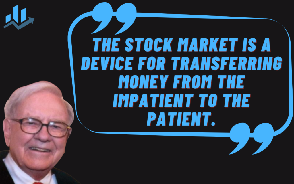 "The stock market is a device for transferring money from the impatient to the patient," - Warren Buffet