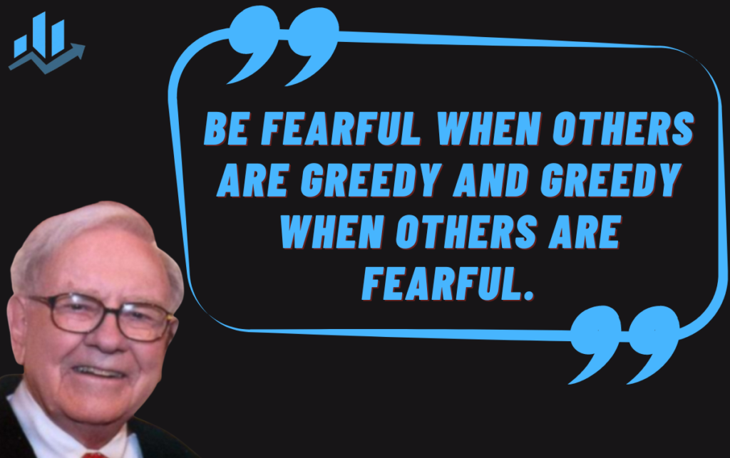 fearful when others are greedy and greedy when others are fearful.