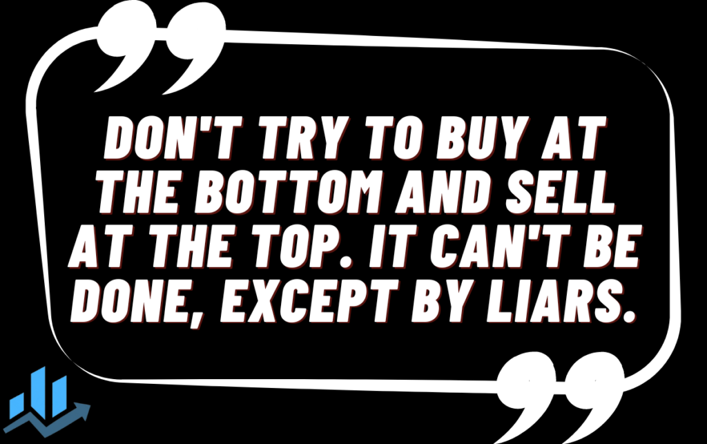 Don't try to buy at the bottom and sell at the top. It can't be done, except by liars.